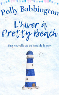 Polly Babbington — L'hiver à Pretty Beach (La Maison du Bateau t. 3) (French Edition)