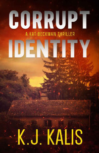 KJ Kalis — Corrupt Identity: A Kat Beckman Thriller
