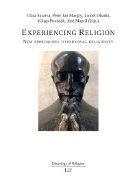 Clara Saraiva, Peter Jan Margry, Lionel Obadia, Kinga Povedk, Jos Mapril (Eds.); — Experiencing Religion