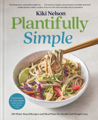 Kiki Nelson — Plantifully Simple : 100 Plant-Based Recipes and Meal Plans for Health and Weight-Loss : A Cookbook
