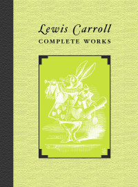 Lewis Carroll — The Complete Works of Lewis Carroll