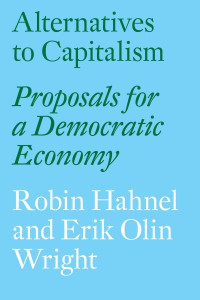 Robin Hahnel & Erik Olin Wright — Alternatives To Capitalism: Proposals For A Democratic Economy
