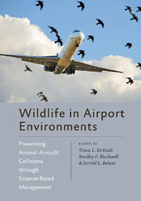 edited by Travis L. DeVault, Bradley F. Blackwell & Jerrold L. Belant — Wildlife in Airport Environments: Preventing Animal–Aircraft Collisions through Science-Based Management