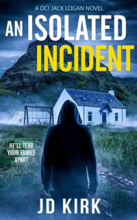 JD Kirk — An Isolated Incident (DCI Logan Crime Thrillers Book 11)