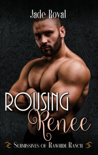 Jade Royal & Rawhide Authors — Rousing Renee (Submissives of Rawhide Ranch Book 7)