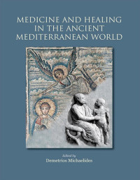 Demetrios Michaelides — Medicine and Healing in the Ancient Mediterranean World