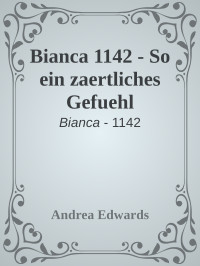 Andrea Edwards — Bianca 1142 - So ein zaertliches Gefuehl