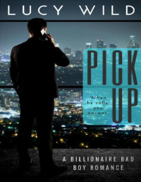 Lucy Wild [Wild, Lucy] — Pick Up: A Billionaire Bad Boy Romance