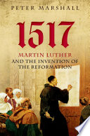 Peter Marshall — 1517. Martin Luther and the Invention of the Reformation