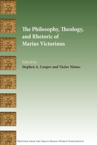 Stephen A. Cooper & Václav Němec (Editors) — The Philosophy, Theology, and Rhetoric of Marius Victorinus