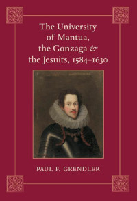 Paul F. Grendler — The University of Mantua, the Gonzaga, and the Jesuits, 1584–1630