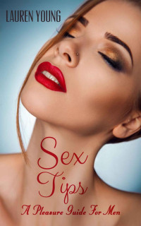 Lauren Young — Sex Tips: A Pleasure Guide For Men - The Dirty Talk Fantasy Position Story Book