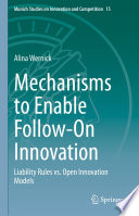 Alina Wernick — Mechanisms to Enable Follow-On Innovation : Liability Rules vs. Open Innovation Models