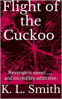 Smith, K.L. — Flight of the Cuckoo · Revenge is sweet....... and incredibly addictive.