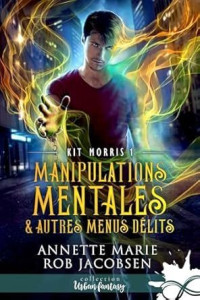 Annette Marie, Rob Jacobsen — Manipulations mentales & autres menus délits (Kit Morris 1)