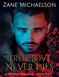 Zane Michaelson — True Love Never Dies (A Vampyre Romance Book 4)