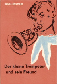 Holtz-Baumert, Inge [Holtz-Baumert, Inge] — Kleiner Trompeter 001 - Der kleine Trompeter und sein Freund