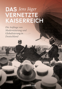 Jens Jger; — Das vernetzte Kaiserreich: Deutschland und die Anfänge der Globalisierung