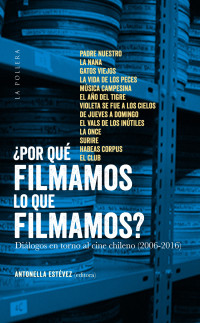 Antonella Estèvez — ¿Por què filmamos lo que filmamos?: diàlogos en torno al cine chileno (2006-2016)