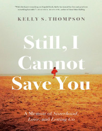 Kelly S. Thompson — Still, I Cannot Save You: A Memoir of Sisterhood, Love, and Letting Go