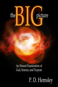 P. D. Hemsley [Hemsley, P. D.] — The Big Picture: An Honest Examination of God, Science, and Purpose