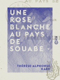 Thérèse-Alphonse Karr — Une rose blanche au pays de Souabe