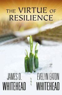 Whitehead, James D., Whitehead, Evelyn Eaton — The Virtue of Resilience