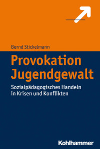 Bernd Stickelmann — Provokation Jugendgewalt: Sozialpädagogisches Handeln in Krisen und Konflikten