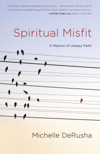 Michelle DeRusha [DeRusha, Michelle] — Spiritual Misfit: A Memoir of Uneasy Faith