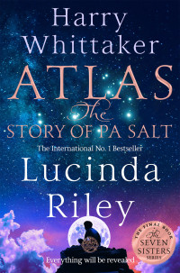 Lucinda Riley and Harry Whittaker — Atlas: The Story of Pa Salt