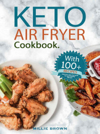 Millie Brown  — Keto Air Fryer Cookbook: 100+ Delicious, Quick and Easy Recipes for your Healthy Lifestyle