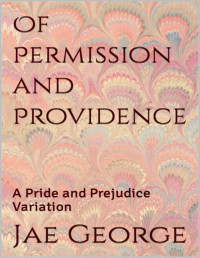 Jae George — Of Permission and Providence: A Pride and Prejudice Variation