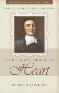 Embry, Adam — An Honest and Well Experienced Heart: The Piety of John Flavel