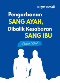 Ru'yat Ismail — Pengorbanan Sang Ayah, Dibalik Kesabaran Sang Ibu: Sebuah Novel