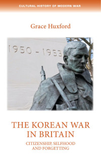 Grace Huxford — The Korean War in Britain: Citizenship, selfhood and forgetting