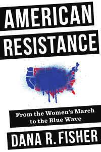 Fisher, Dana R. — American Resistance: From the Women's March to the Blue Wave