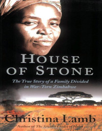 Christina Lamb — House of Stone: The True Story of a Family Divided in War-Torn Zimbabwe