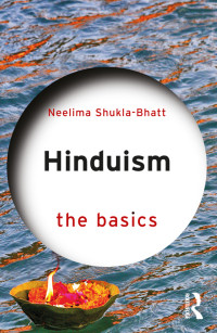 Neelima Shukla-Bhatt; — Hinduism: The Basics