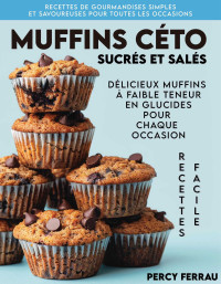 FERRAU, PERCY — Muffins Céto Sucrés Et Salés: Délicieux muffins à faible teneur en glucides pour chaque occasion (French Edition)