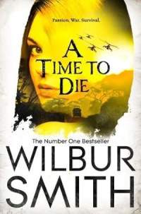 Wilbur Smith — A Time to Die (The Courtney Series: The Burning Shore Book 4)