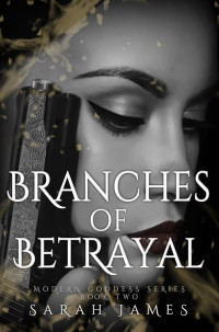 Sarah James — Branches of Betrayal: The sequel to the explosive, enemies-to-lovers dark romance novel Seeds of Sorrow (Modern Goddess Series)