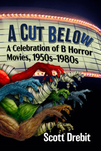 Scott Drebit — A Cut Below: A Celebration of B Horror Movies, 1950s-1980s