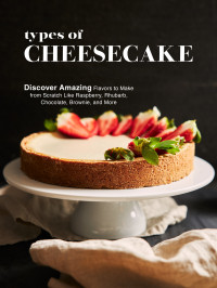 Press, BookSumo — Types of Cheesecake: Discover Amazing Flavors to Make from Scratch Like Raspberry, Rhubarb, Chocolate, Brownie, and More