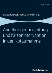 Maria Brauchle & Rolf Dubb & Georg Johannes Roth & Katharina Schmid (Hrsg.) — Angehörigenbegleitung und Krisenintervention in der Notaufnahme