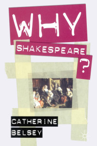 Catherine Belsey; — Why Shakespeare?