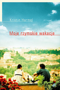 Kristin Harmel — Moje rzymskie wakacje