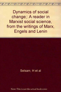 Howard Selsam — Dynamics of social change: A reader in Marxist social science, from the writings of Marx, Engels and Lenin