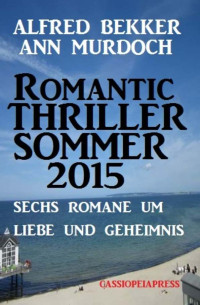 Bekker, Alfred & Murdoch, Ann — Romantic Thriller Sommer 2015 · Sechs Romane um Liebe und Geheimnis · Cassiopeiapress Spannung