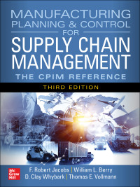 Jacobs, F. Robert — Manufacturing Planning and Control for Supply Chain Management: The CPIM Reference, Third Edition