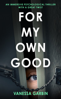 Vanessa Garbin — For My Own Good: an immersive psychological thriller with a great twist